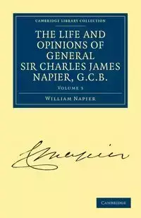 The Life and Opinions of General Sir Charles James Napier, G.C.B. - Volume 3 - William Francis Patrick Napier