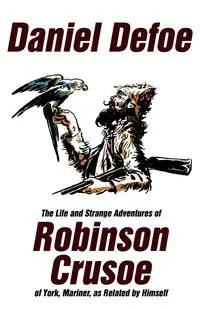 The Life and Strange Adventures of Robinson Crusoe, of York, Mariner, as Related by Himself - Daniel Defoe