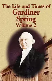 The Life and Times of Gardiner Spring - Vol.2 - Spring Gardiner