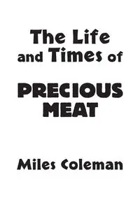 The Life and Times of Precious Meat - Coleman Miles