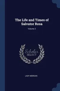 The Life and Times of Salvator Rosa; Volume 2 - Morgan Lady