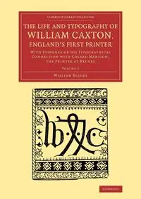 The Life and Typography of William Caxton, England's First Printer - William Blades