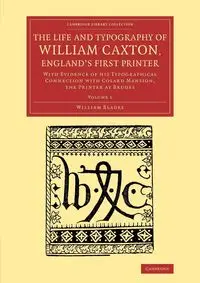 The Life and Typography of William Caxton, England's First Printer - William Blades