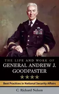 The Life and Work of General Andrew J. Goodpaster - C. Nelson Richard