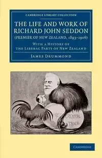 The Life and Work of Richard John Seddon (Premier of New Zealand, 1893 1906) - James Drummond