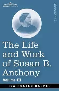 The Life and Work of Susan B. Anthony Volume III - Ida Harper H