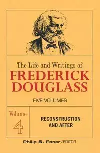 The Life and Writings of Frederick Douglass, Volume 4 - Douglass Frederick