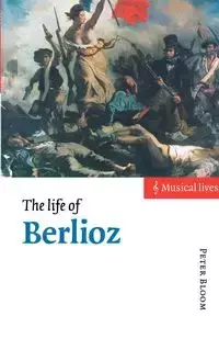 The Life of Berlioz - Peter Bloom