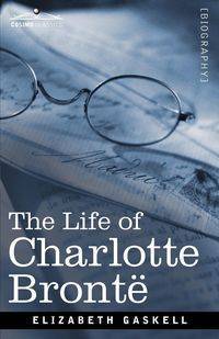 The Life of Charlotte Bronte - Elizabeth Gaskell Cleghorn