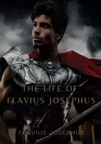 The Life of Flavius Josephus - Josephus Flavius