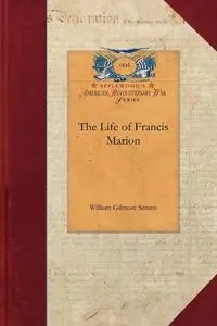 The Life of Francis Marion - William Gilmore Simms