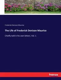 The Life of Frederick Denison Maurice - Maurice Frederick Denison