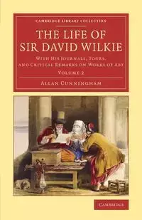 The Life of Sir David Wilkie - Volume 2 - Allan Cunningham