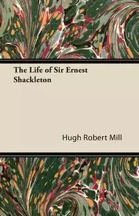 The Life of Sir Ernest Shackleton - Hugh Robert Mill