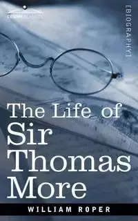 The Life of Sir Thomas More - William Roper