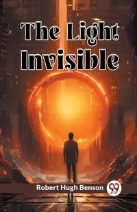 The Light Invisible - Robert Hugh Benson