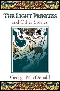 The Light Princess and Other Stories - George MacDonald