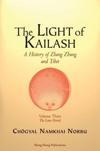 The Light of Kailash. A History of Zhang Zhung and Tibet - Norbu Chögyal Namkhai