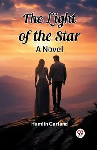 The Light of the Star A Novel - Garland Hamlin