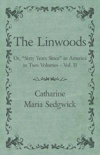 The Linwoods - Or, "Sixty Years Since" in America in Two Volumes - Vol. II - Catharine Maria Sedgwick