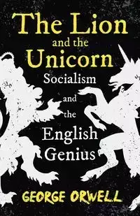 The Lion and the Unicorn - Socialism and the English Genius - George Orwell