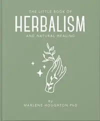 The Little Book of Herbalism and Natural Healing - Marlene Houghton