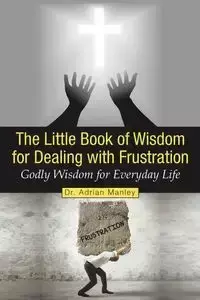 The Little Book of Wisdom for Dealing with Frustration - Adrian Manley