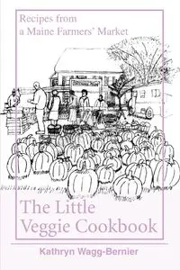 The Little Veggie Cookbook - Kathryn Bernier