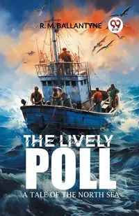 The Lively Poll A Tale of the North Sea - Ballantyne R. M.