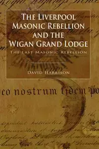 The Liverpool Masonic Rebellion and the Wigan Grand Lodge - Harrison David