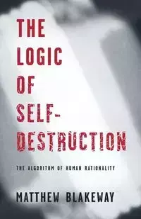 The Logic of Self-Destruction - Matthew Blakeway