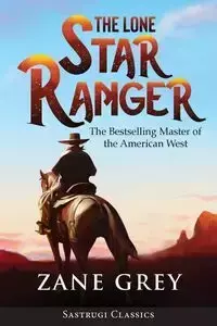 The Lone Star Ranger (Annotated) - Zane Grey