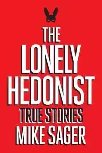 The Lonely Hedonist - Mike Sager