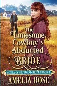 The Lonesome Cowboy's Abducted Bride - Rose Amelia