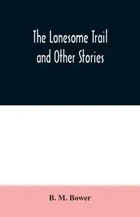 The Lonesome Trail and Other Stories - M. Bower B.