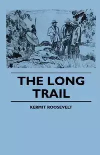 The Long Trail - Roosevelt Kermit