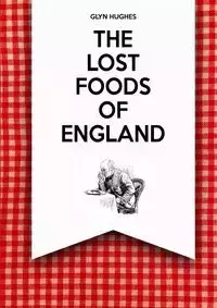 The Lost Foods of England - Hughes Glyn