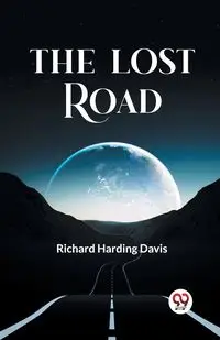 The Lost Road - Davis Richard Harding