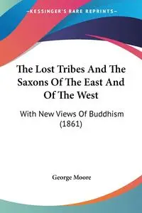 The Lost Tribes And The Saxons Of The East And Of The West - George Moore