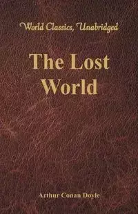 The Lost World (World Classics, Unabridged) - Arthur Conan Doyle