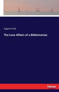 The Love Affairs of a Bibliomaniac - Eugene Field