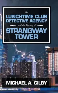 The Lunchtime Club Detective Agency and the Mystery of Strangway Tower - Michael A. Gilby