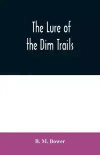 The Lure of the Dim Trails - M. Bower B.