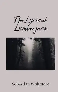 The Lyrical Lumberjack - Sebastian Whitmore