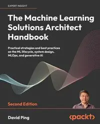 The Machine Learning Solutions Architect Handbook - Second Edition - Ping David