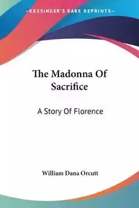 The Madonna Of Sacrifice - William Dana Orcutt