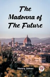 The Madonna Of The Future - James Henry