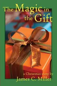 The Magic in the Gift - James C. Miller