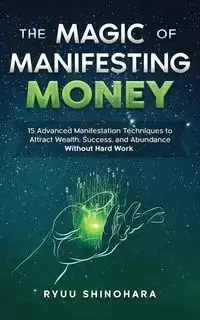 The Magic of Manifesting Money - Shinohara Ryuu