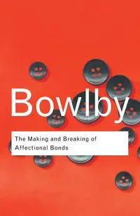 The Making and Breaking of Affectional Bonds - John Bowlby